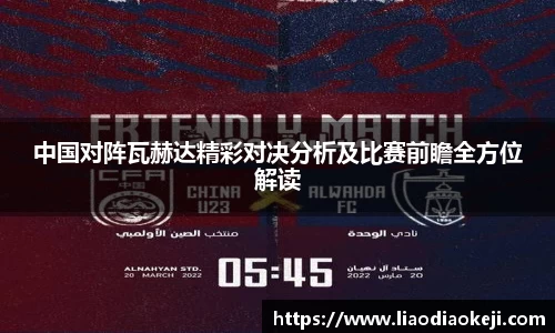 中国对阵瓦赫达精彩对决分析及比赛前瞻全方位解读